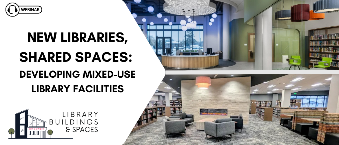 Graphic for a webinar titled "New Libraries, Shared Spaces: Developing Mixed-Use Library Facilities" with images of modern library interiors and a logo.